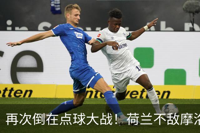 再次倒在点球大战！荷兰不敌摩洛哥止步世界杯32强