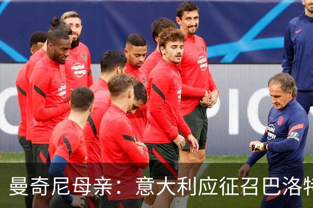 曼奇尼母亲：意大利应征召巴洛特利 若鸟该挨批