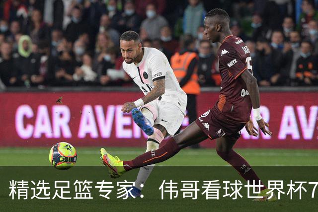 精选足篮专家：伟哥看球世界杯7连红+长线12中11