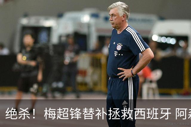 绝杀！梅超锋替补拯救西班牙 阿森纳球迷：基操勿六